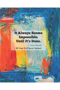 It Always Seems Impossible Until It's Done 4x4 Graph 8x10 Journal Notebook