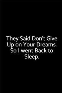 They Said Don't Give Up on Your Dreams. So I Went Back to Sleep.