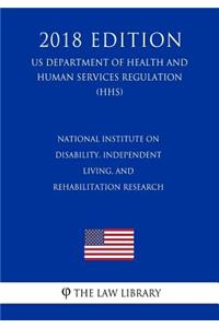National Institute on Disability, Independent Living, and Rehabilitation Research (Us Department of Health and Human Services Regulation) (Hhs) (2018 Edition)