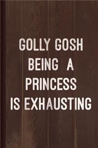 Golly Gosh Being a Princess Is Exhausting Journal Notebook