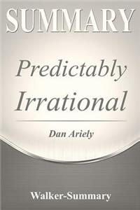 Summary: Predictably Irrational by Dr. Dan Ariely - The Hidden Forces That Shape Our Decisions (Revised and Expanded Edition)