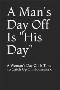 A Man's Day Off Is His Day: A Woman's Day Off Is Time to Catch Up on Housework