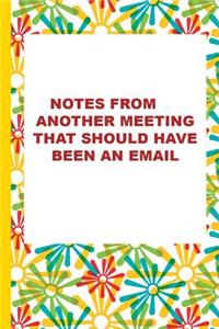 Notes from Another Meeting That Should Have Been an Email: Blank Lined Notebook Journal Diary Composition Notepad 120 Pages 6x9