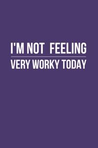 I'm Not Feeling Very Worky Today