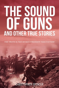 Sound of Guns and Other True Stories