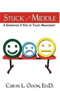 Stuck in the Middle A Generation X View of Talent Management