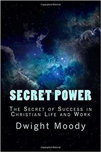 Secret Power: The Secret of Success in Christian Life and Work