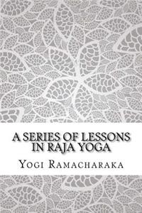 A Series of Lessons in Raja Yoga