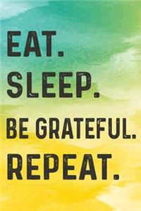 Eat Sleep Be Grateful Repeat