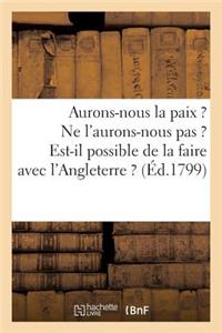 Aurons-Nous La Paix ? Ne l'Aurons-Nous Pas ? Est-Il Possible de la Faire Avec l'Angleterre ?