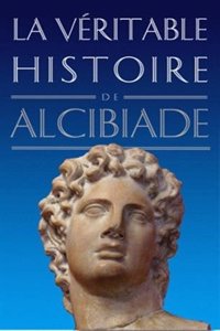 Veritable Histoire d'Alcibiade
