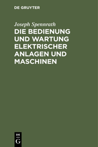 Die Bedienung Und Wartung Elektrischer Anlagen Und Maschinen: Zugleich Ein Leitfaden Zur Einführung in Die Elektrotechnik