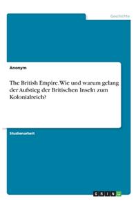 The British Empire. Wie und warum gelang der Aufstieg der Britischen Inseln zum Kolonialreich?