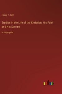 Studies in the Life of the Christian; His Faith and His Service