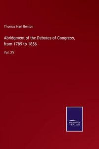 Abridgment of the Debates of Congress, from 1789 to 1856