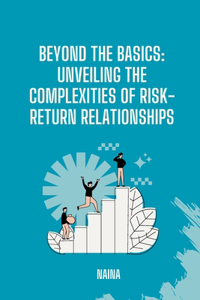 Beyond the Basics: Unveiling the Complexities of Risk-Return Relationships