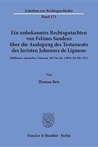 Ein Unbekanntes Rechtsgutachten Von Felinus Sandeus Uber Die Auslegung Des Testaments Des Juristen Johannes de Lignano