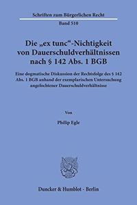 Die Ex Tunc-Nichtigkeit Von Dauerschuldverhaltnissen Nach 142 Abs. 1 Bgb: Eine Dogmatische Diskussion Der Rechtsfolge Des 142 Abs. 1 Bgb Anhand Der Exemplarischen Untersuchung Angefochtener Dauerschuldverhaltnisse