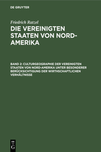 Culturgeographie der Vereinigten Staaten von Nord-Amerika unter besonderer Berücksichtigung der wirthschaftlichen Verhältnisse