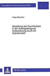 Gestaltung der Durchlaufzeit in der Auftragsfertigung:- Unterstuetzung durch ein Hybridmodell