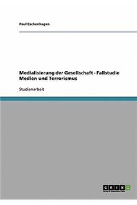 Medialisierung der Gesellschaft - Fallstudie Medien und Terrorismus