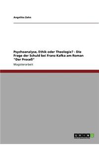 Psychoanalyse, Ethik oder Theologie? - Die Frage der Schuld bei Franz Kafka am Roman Der Proceß