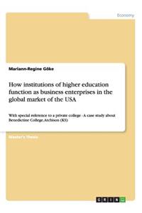 How institutions of higher education function as business enterprises in the global market of the USA