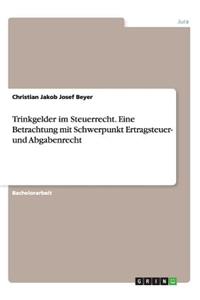 Trinkgelder im Steuerrecht. Eine Betrachtung mit Schwerpunkt Ertragsteuer- und Abgabenrecht