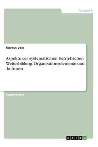 Aspekte der systematischen betrieblichen Weiterbildung. Organisationselemente und -kulturen