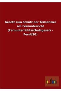 Gesetz Zum Schutz Der Teilnehmer Am Fernunterricht (Fernunterrichtsschutzgesetz - Fernusg)