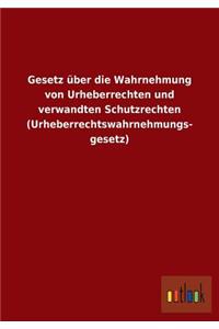 Gesetz über die Wahrnehmung von Urheberrechten und verwandten Schutzrechten (Urheberrechtswahrnehmungs- gesetz)