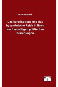 karolingische und das byzantinische Reich in ihren wechselseitigen politischen Beziehungen