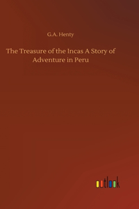 Treasure of the Incas A Story of Adventure in Peru