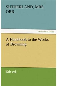 A Handbook to the Works of Browning (6th Ed.)