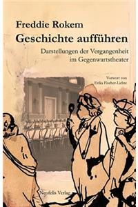 Geschichte Auffuehren: Darstellungen Der Vergangenheit Im Gegenwartstheater