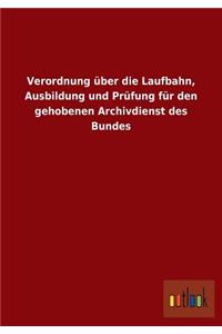 Verordnung über die Laufbahn, Ausbildung und Prüfung für den gehobenen Archivdienst des Bundes