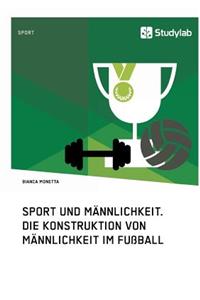 Sport und Männlichkeit. Die Konstruktion von Männlichkeit im Fußball