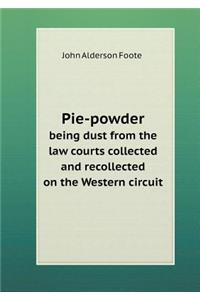 Pie-Powder Being Dust from the Law Courts Collected and Recollected on the Western Circuit