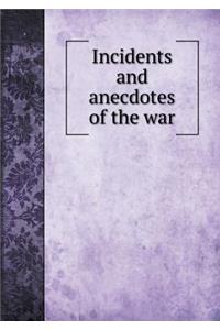 Incidents and anecdotes of the war