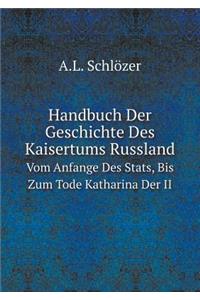 Handbuch Der Geschichte Des Kaisertums Russland Vom Anfange Des Stats, Bis Zum Tode Katharina Der II
