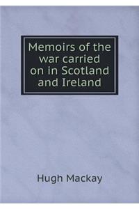 Memoirs of the War Carried on in Scotland and Ireland
