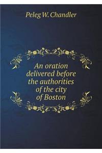 An Oration Delivered Before the Authorities of the City of Boston