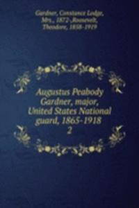 Augustus Peabody Gardner, major, United States National guard, 1865-1918