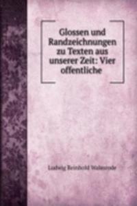 Glossen und Randzeichnungen zu Texten aus unserer Zeit: Vier offentliche .