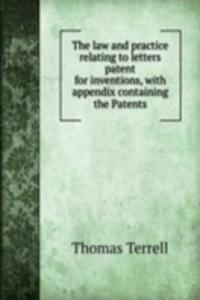 law and practice relating to letters patent for inventions, with appendix containing the Patents