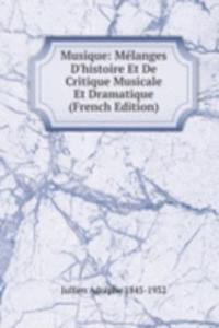 Musique: Melanges D'histoire Et De Critique Musicale Et Dramatique (French Edition)