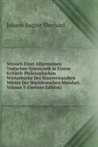 Versuch Einer Allgemeinen Teutschen Synonymik in Einem Kritisch-Philosophichen Worterbuche Der Sinnverwandten Worter Der Hochteutschen Mundart, Volume 5 (German Edition)