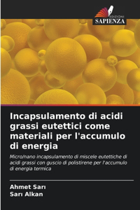 Incapsulamento di acidi grassi eutettici come materiali per l'accumulo di energia