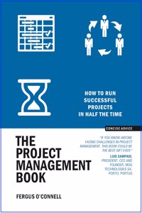 The Project Management Book : How to Run Successful Projects in Half the Time