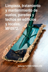Limpieza, tratamiento y mantenimiento de suelos, paredes y techos en edificios y locales. MF0972.